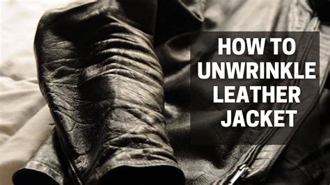 how to unwrinkle leather jacket.